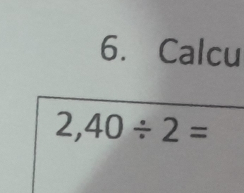 Calcu
2,40/ 2=