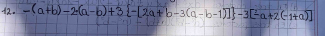 120 -(a+b)-2· (a-b)+3 -[2a+b-3(a-b-1)] -3[-a+2(-1+a)]