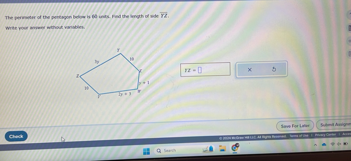 The perimeter of the pentagon below is 60 units. Find the length of side overline YZ.
Write your answer without variables.
YZ=□
× 5
Save For Later Submit Assignm
Check
© 2024 McGraw Hill LLC, All Rights Reserved, Terms of Use 1 Privacy Center 1 Acces
Search