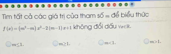 Tìm tất cả các giá trị của tham số m để biểu thức
f(x)=(m^2-m)x^2-2(m-1)x+1 không đổi dấu forall x∈ R.
m≤ 1.
m≥ 1.
m<1</tex>.
m>1.