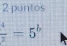 puntos
frac ^4^x=5^b