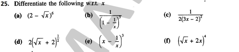 Differentiate the following w.r.t. x
(a) (2-sqrt(x))^6 (b) frac 1(1- 1/x )^3 (c) frac 12(3x-2)^2
(d) 2(sqrt(x)+2)^ 1/2  (e) (x- 1/x )^3 (f) (sqrt(x)+2x)^4