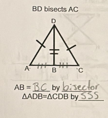 BD bisects AC
AB= _by_
△ ADB=△ CDB by_