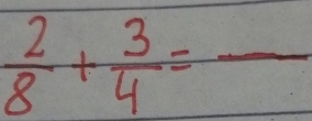  2/8 + 3/4 =frac 