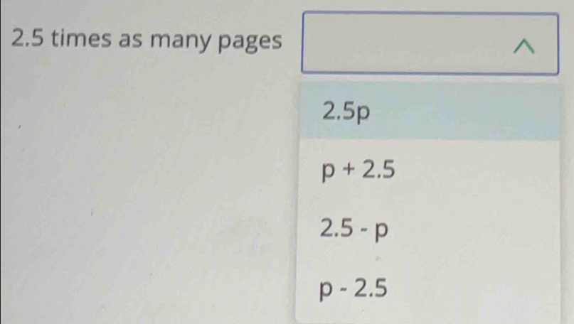 2.5 times as many pages
2.5p
p+2.5
2.5-p
p-2.5