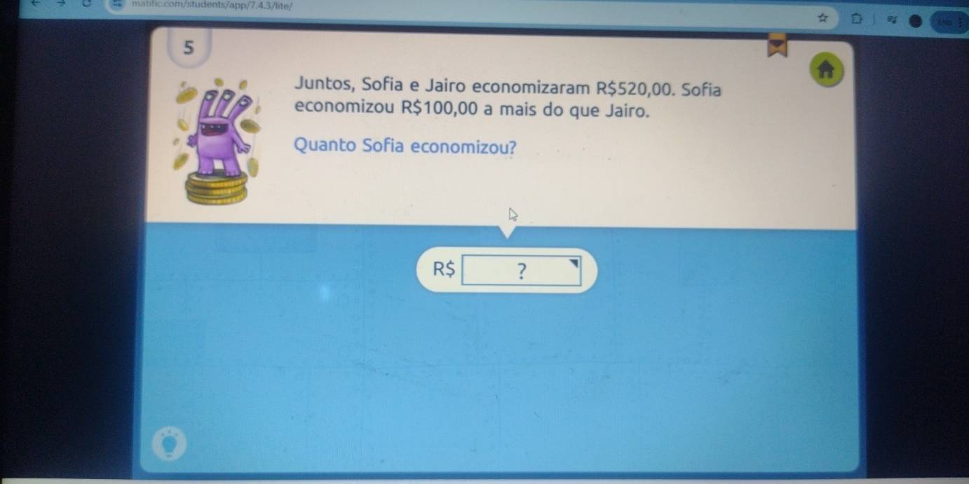 Juntos, Sofia e Jairo economizaram R$520,00. Sofia 
economizou R$100,00 a mais do que Jairo. 
Quanto Sofia economizou?
R$ ?