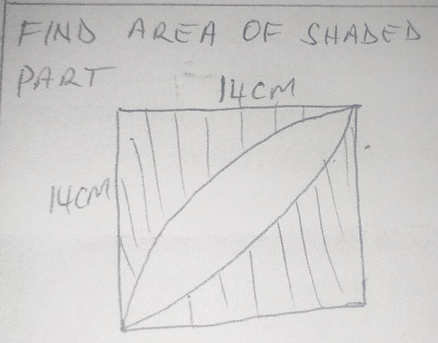 FIND AREA OF SHADED 
PART
14cm
14Cm