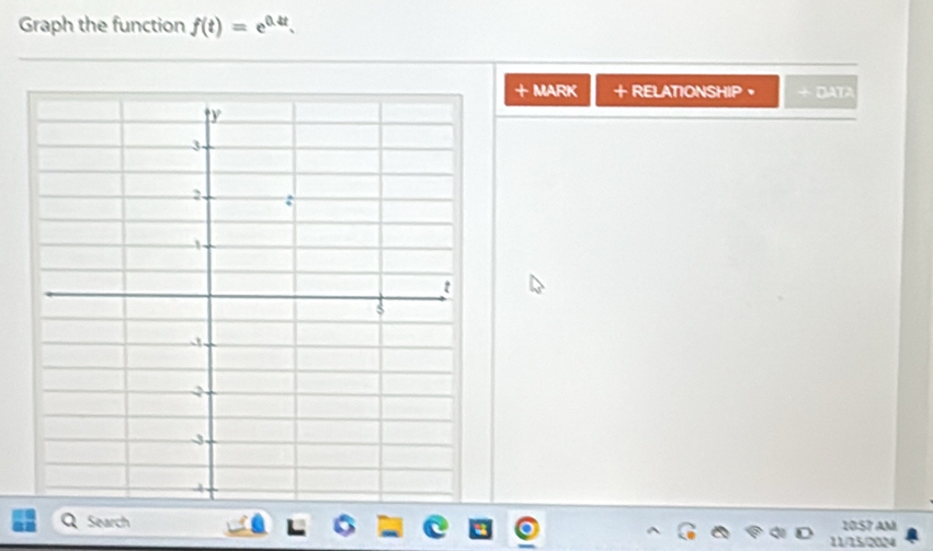 Graph the function f(t)=e^(0.4t). 
+ MARK + RELATIONSHIP 。 + DAYA 
1057 AM 
Search 11/15/20N