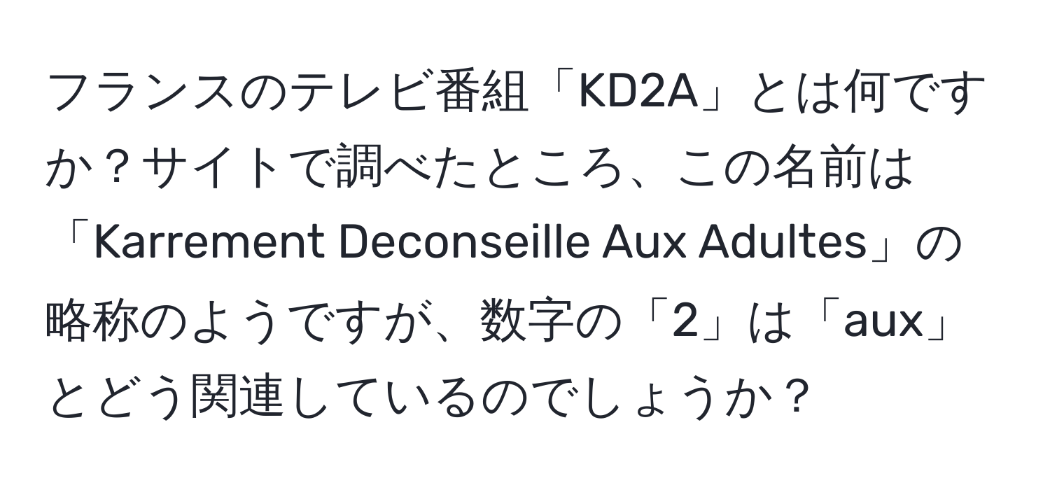 フランスのテレビ番組「KD2A」とは何ですか？サイトで調べたところ、この名前は「Karrement Deconseille Aux Adultes」の略称のようですが、数字の「2」は「aux」とどう関連しているのでしょうか？