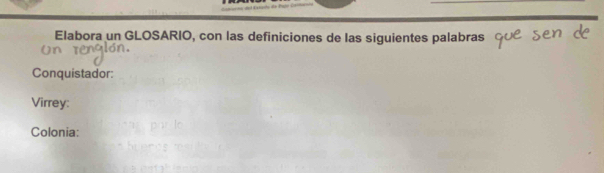 Elabora un GLOSARIO, con las definiciones de las siguientes palabras 
Conquistador: 
Virrey: 
Colonia: