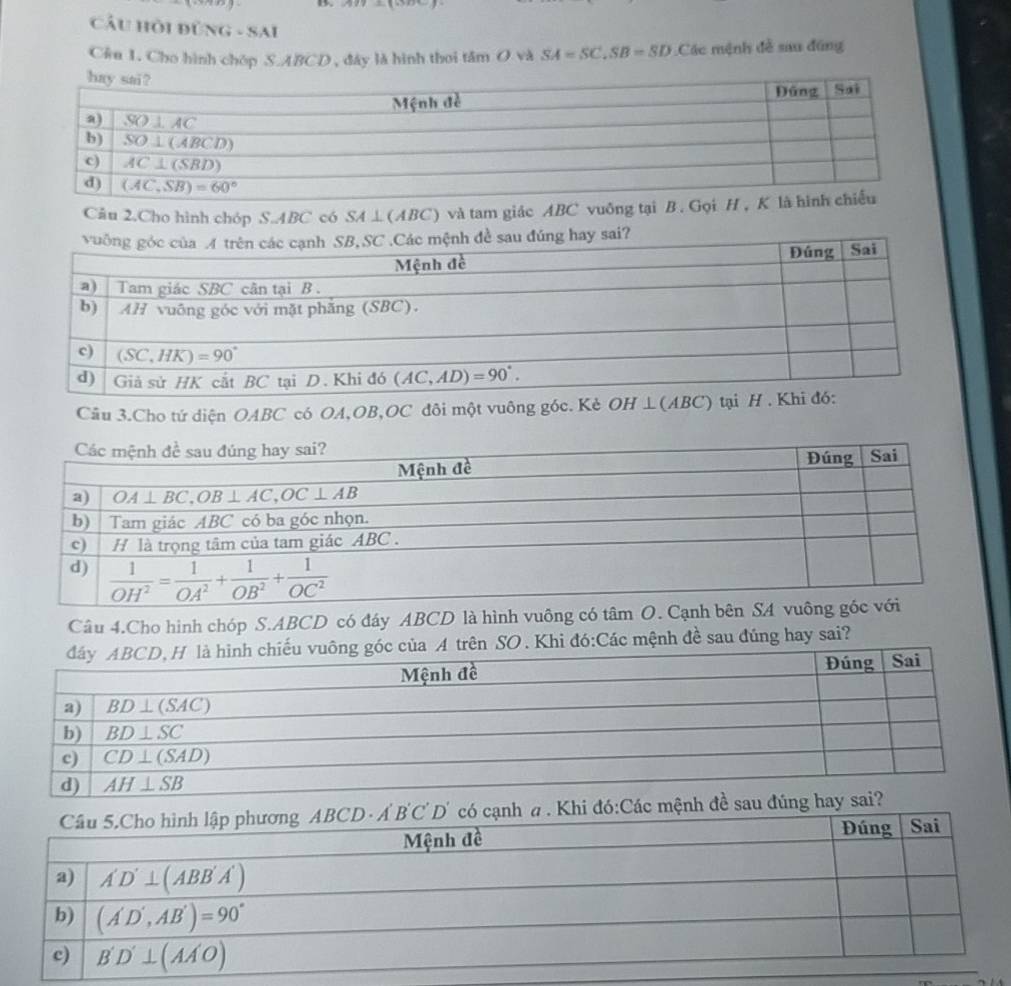 Cầu hồi đùng -8.4
Cêu 1. Cho hình chóp S.ABCD , đây là hình thoi tâm O và SA=SC,SB=SD Các mệnh đề sau đúng
Câu 2.Cho hình chóp S.ABC có SA⊥ (ABC) và tam giác ABC vuông tại B . Gọi 
sai?
Câu 3.Cho tứ diện OABC có OA,OB,OC đôi một vuông góc. Kè OH ⊥
Câu 4.Cho hình chóp S.ABCD có đáy ABCD là hình vuông có 
Các mệnh đề sau đúng hay sai?
mệnh đề sau đúng hay