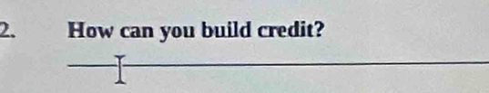 How can you build credit?