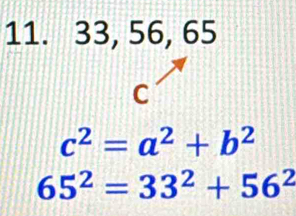 33, 56, 65
C
c^2=a^2+b^2
65^2=33^2+56^2