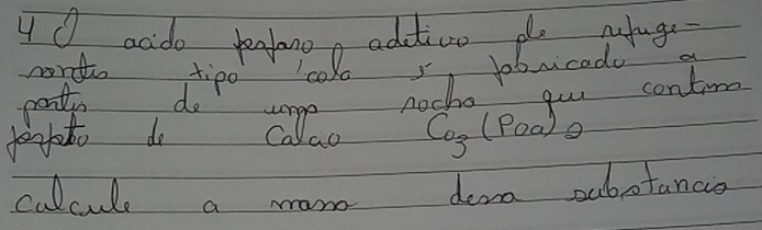 addo Jontanon addivo do huge 
condo tipo col s Jobrcado 
pently do uonge noche yuur conting 
teotto do Ca ao Co_3(Poa)_2 
colcule a mor dera subotancio