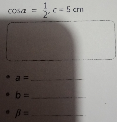 cos alpha = 1/2 , c=5cm
a= _
b= _
beta = _