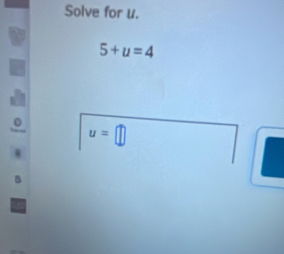 Solve for u.
5+u=4
u=□
5