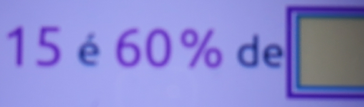 15 é 60% de
d=□^((□ )^(□ ))