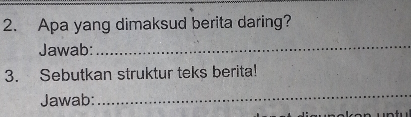 Apa yang dimaksud berita daring? 
Jawab: 
_ 
3. Sebutkan struktur teks berita! 
Jawab: 
_