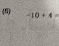 (6) -10+4 - 5/9 