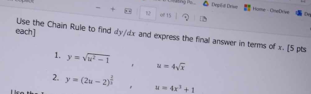 Creating Po... DepEd Drive 
+ Home - OneDrive De 
12 of 15 
each] 
Use the Chain Rule to find дy/dx and express the final answer in terms of x. [5 pts 
1. y=sqrt(u^2-1) 1 u=4sqrt(x)
2. y=(2u-2)^ 2/3  1 u=4x^3+1