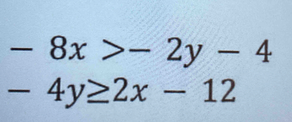 -8x>-2y-4
-4y≥ 2x-12