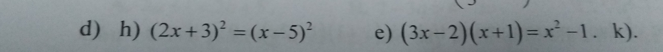 (2x+3)^2=(x-5)^2 e) (3x-2)(x+1)=x^2-1.k).