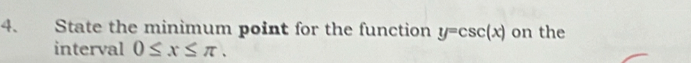 State the minimum point for the function y=csc (x) on the 
interval 0≤ x≤ π.