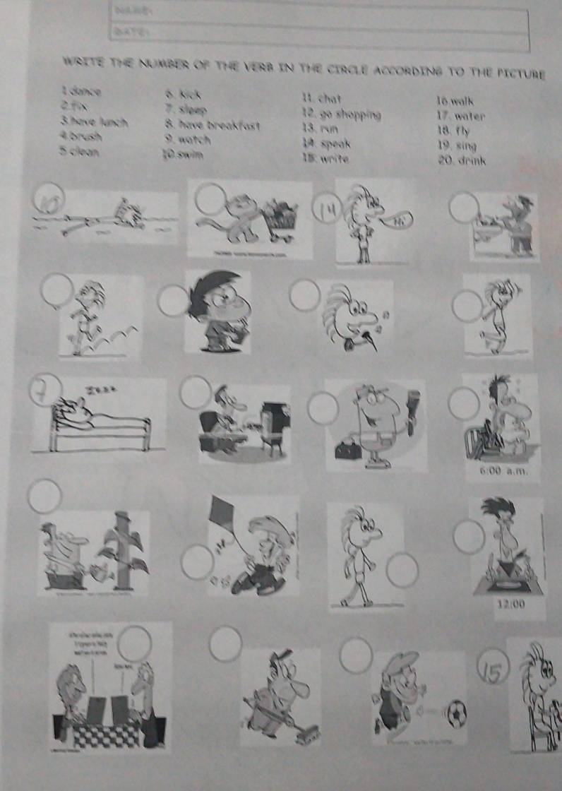 WRITE THE NUmBER OF THE VERB IN THE CIRCLE ACCORDING TO THE PICTURE 
1 dance 6. kick 11. chat 16 walk 
2.fix 7. sleep 12. go shopping 17. water 
3 have lunch B. have breakfast 13. run 18. fly 
4 brush 9. watch . speak 19. sing 
5 clean 10.swim 15: write 20. drink 
6:00 a.m.