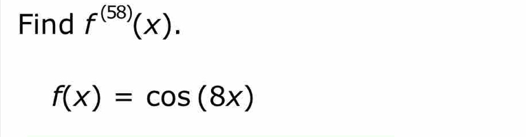 Find f^((58))(x).
f(x)=cos (8x)