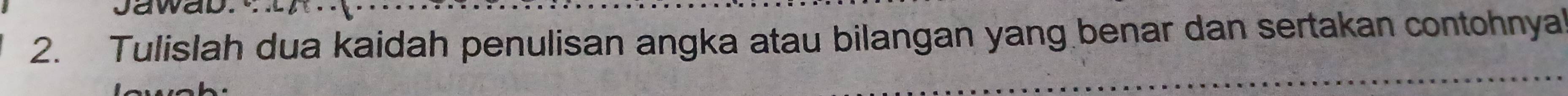 jawaD. 
2. Tulislah dua kaidah penulisan angka atau bilangan yang benar dan sertakan contohnya