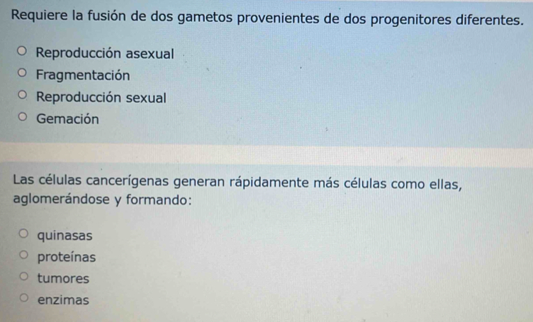 Requiere la fusión de dos gametos provenientes de dos progenitores diferentes.
Reproducción asexual
Fragmentación
Reproducción sexual
Gemación
Las células cancerígenas generan rápidamente más células como ellas,
aglomerándose y formando:
quinasas
proteínas
tumores
enzimas