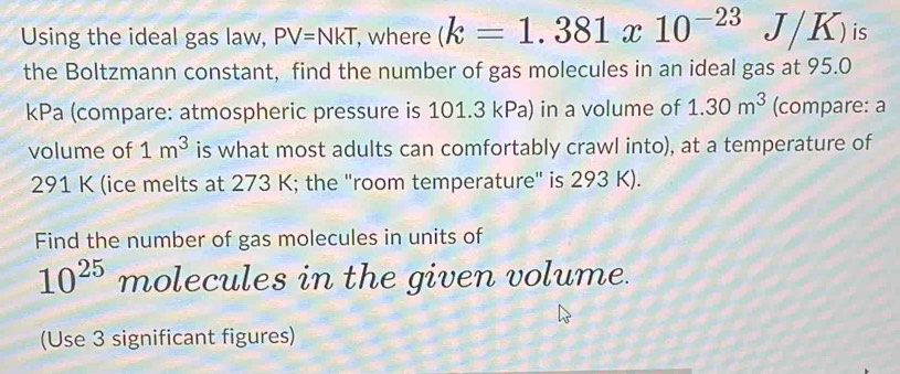 Solved: Using the ideal gas law, PV=NkT , where (k=1.381x10^(-23) J / K ...