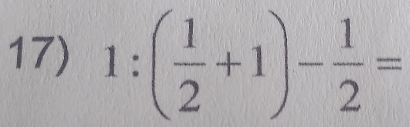 1:( 1/2 +1)- 1/2 =