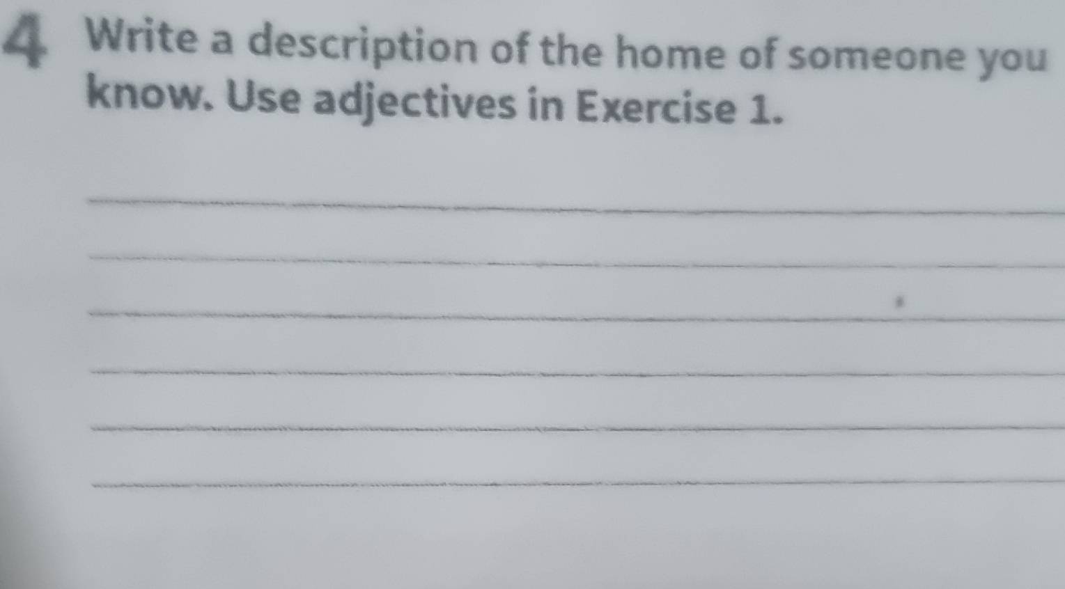 Write a description of the home of someone you 
know. Use adjectives in Exercise 1. 
_ 
_ 
_ 
_ 
_ 
_