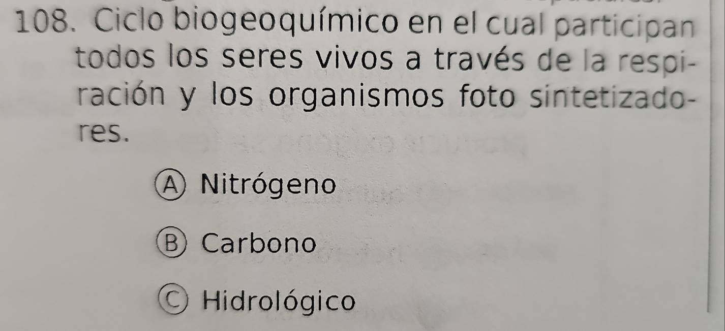 Ciclo biogeoquímico en el cual participan
todos los seres vivos a través de la respi-
ración y los organismos foto sintetizado-
res.
A Nitrógeno
⑧ Carbono
O Hidrológico