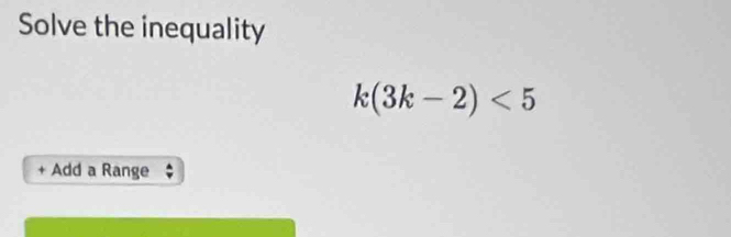 Solve the inequality
k(3k-2)<5</tex> 
+ Add a Range