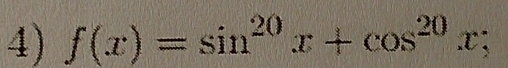 f(x)=sin^(20)x+cos^(20)x;