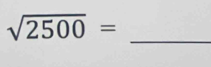 sqrt(2500)= _