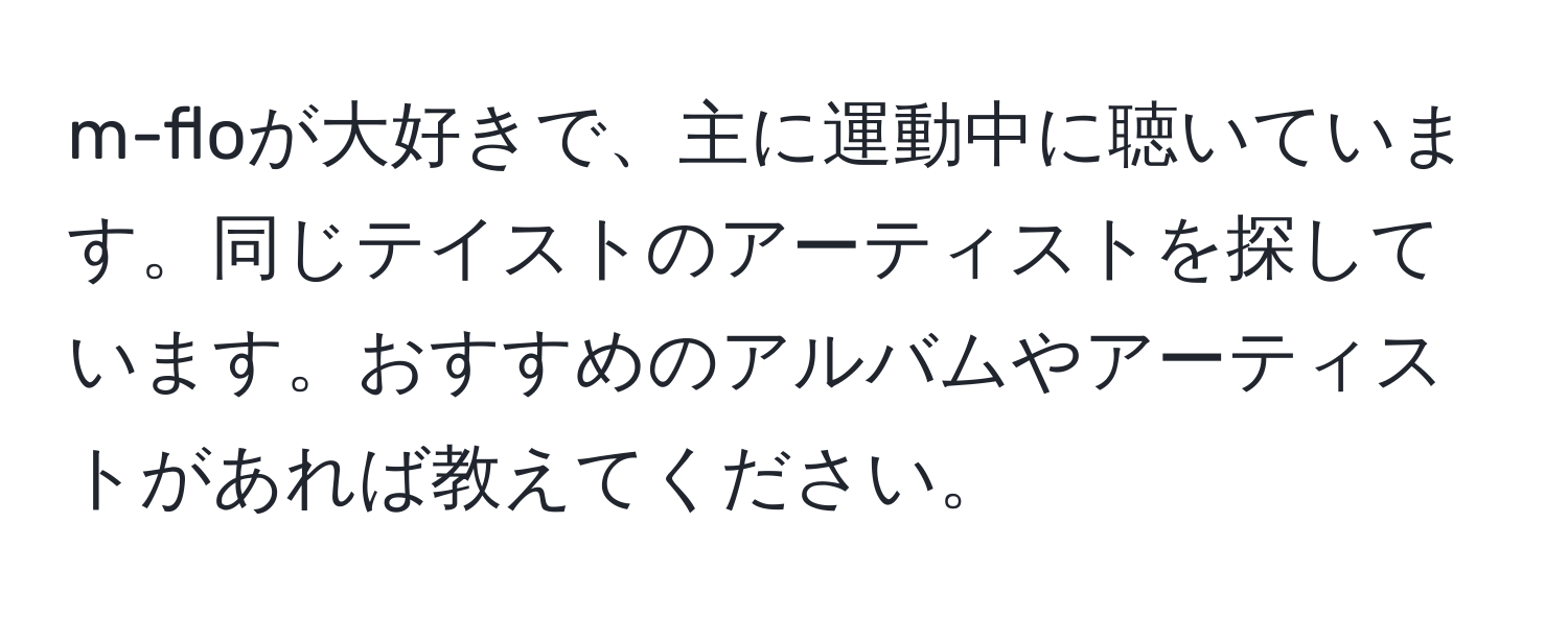 m-floが大好きで、主に運動中に聴いています。同じテイストのアーティストを探しています。おすすめのアルバムやアーティストがあれば教えてください。