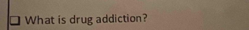 What is drug addiction?