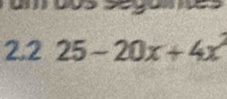 2.2 25-20x+4x^2