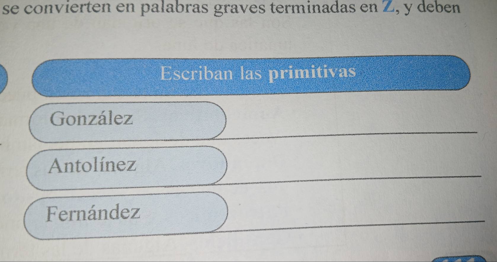 se convierten en palabras graves terminadas en Z, y deben 
Escriban las primitivas 
González 
Antolínez 
Fernández