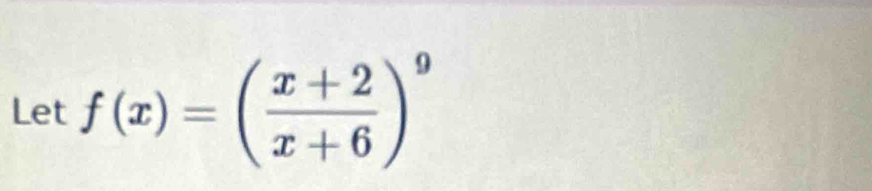 Let f(x)=( (x+2)/x+6 )^9