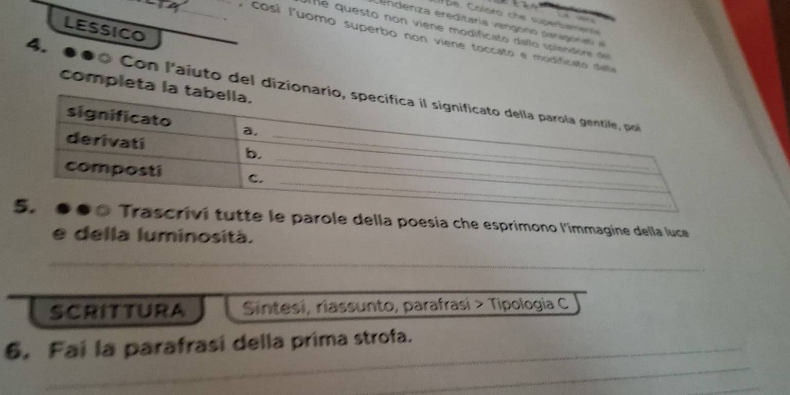 the 

b e. Coloro che superbemete 

endenza ereditaria eng ono parago at 
LESSICO 
The questo non viene modificato dallo splendore de 
_, co si luomo superbo non viene toccato e modificato dailla 
completa 
4. ●●O Con laiuto del dizi 
ascrivi tutte le parole della poesía che esprimono l'immagine della luce 
e della luminosità. 
SCRITTURA Sintesí, riassunto, parafrasi > Tipología C 
6. Faí la parafrasi della prima strofa.