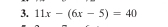 11x-(6x-5)=40