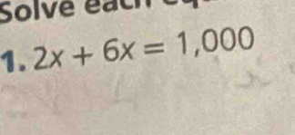 Solve éach é 
1. 2x+6x=1,000