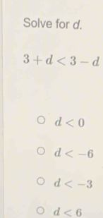 Solve for d.
3+d<3-d</tex>
d<0</tex>
d
d
d<6</tex>