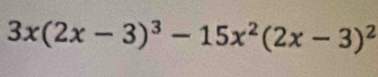 3x(2x-3)^3-15x^2(2x-3)^2