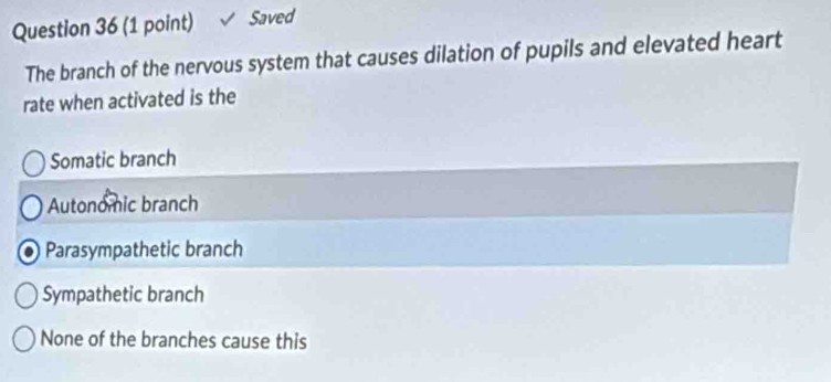 Saved
The branch of the nervous system that causes dilation of pupils and elevated heart
rate when activated is the
Somatic branch
Autonomic branch
Parasympathetic branch
Sympathetic branch
None of the branches cause this