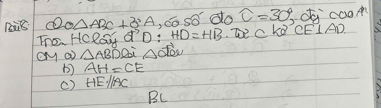 18 20△ ABC+30°A ,co so do C=30° O cao1
Fre Hcloy ¢'o: HD=HB.CKOCEIAD.
cM a △ ABD Qai △ alpha
b) AH=CE
() HEparallel AC
BC